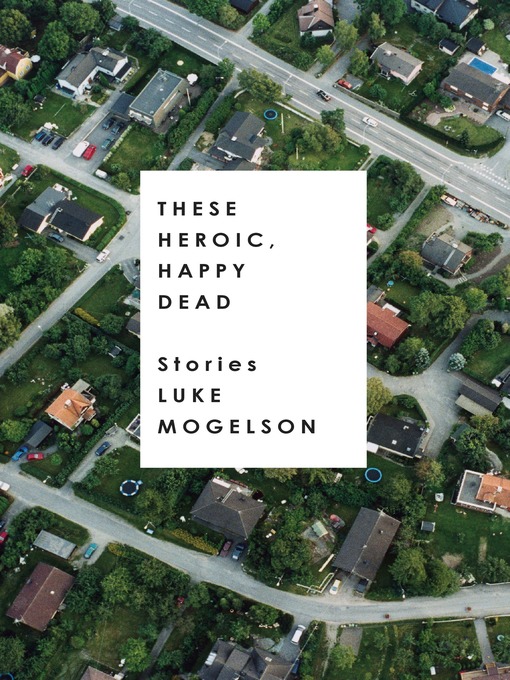 Title details for These Heroic, Happy Dead by Luke Mogelson - Available